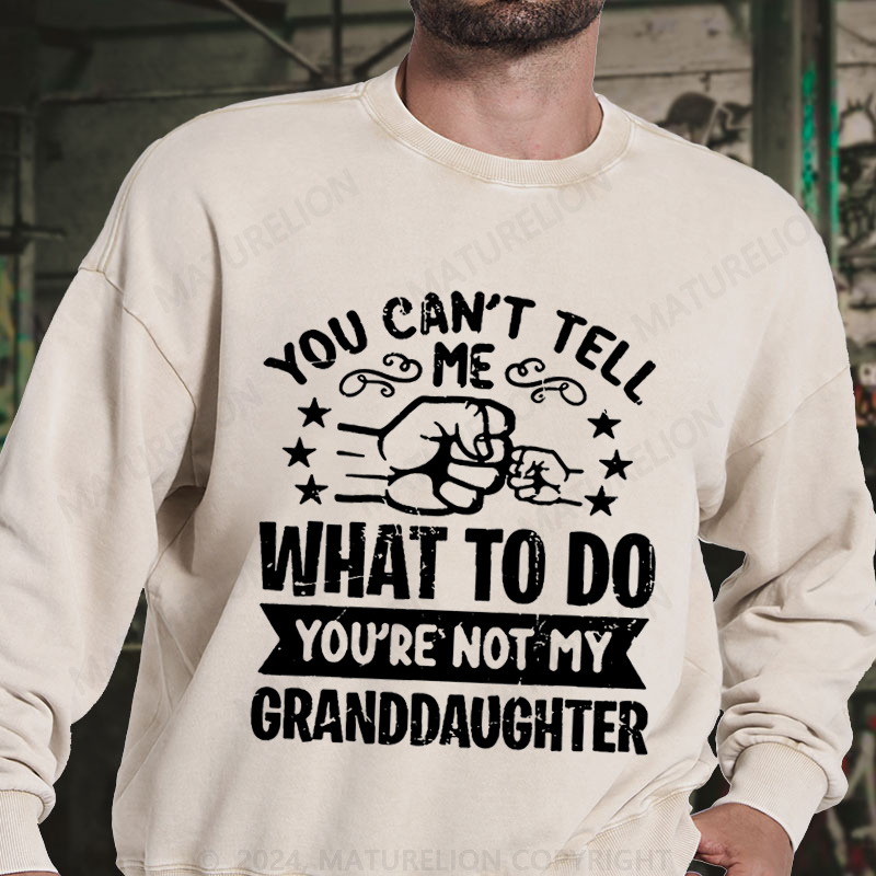 Maturelion You Can't Tell Me What To Do You're Not My Granddaughter DTG Printing Washed sweatshirt