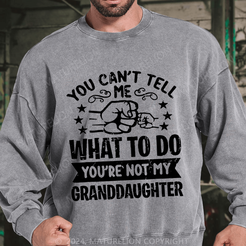 Maturelion You Can't Tell Me What To Do You're Not My Granddaughter DTG Printing Washed sweatshirt