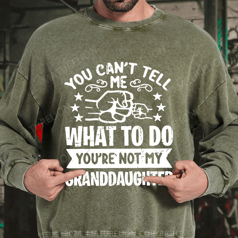 Maturelion You Can't Tell Me What To Do You're Not My Granddaughter DTG Printing Washed sweatshirt