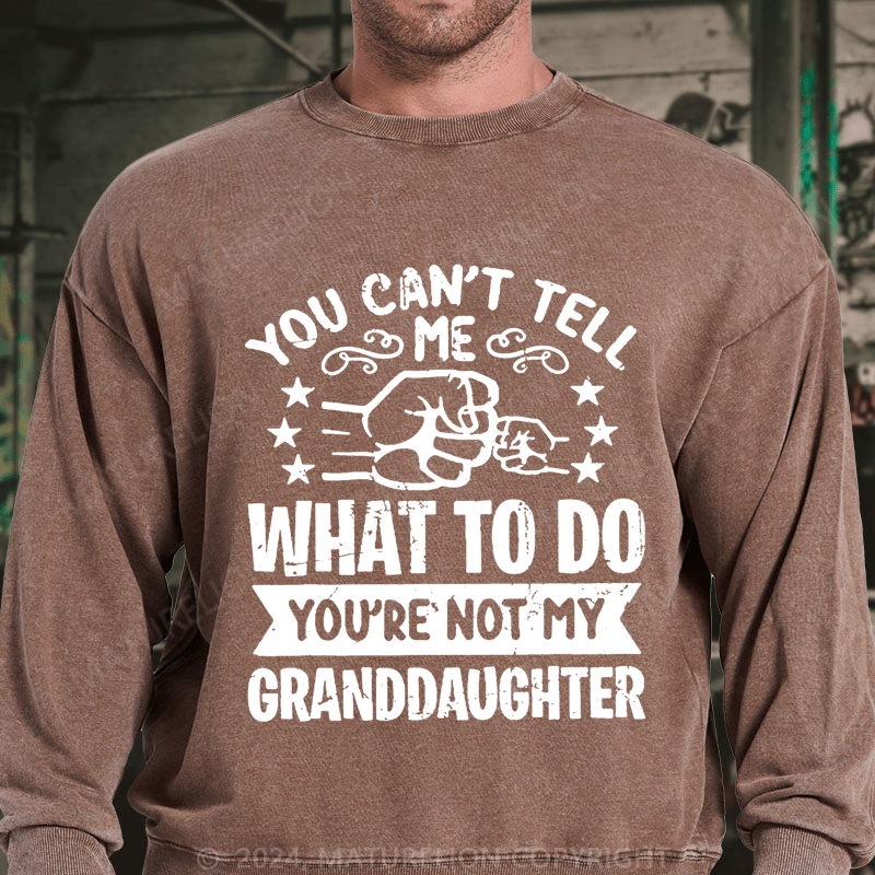 Maturelion You Can't Tell Me What To Do You're Not My Granddaughter DTG Printing Washed sweatshirt