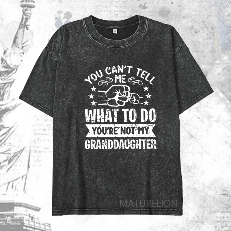 Maturelion You Can't Tell Me What To Do You're Not My Granddaughter DTG Printing Washed  Cotton T-shirt