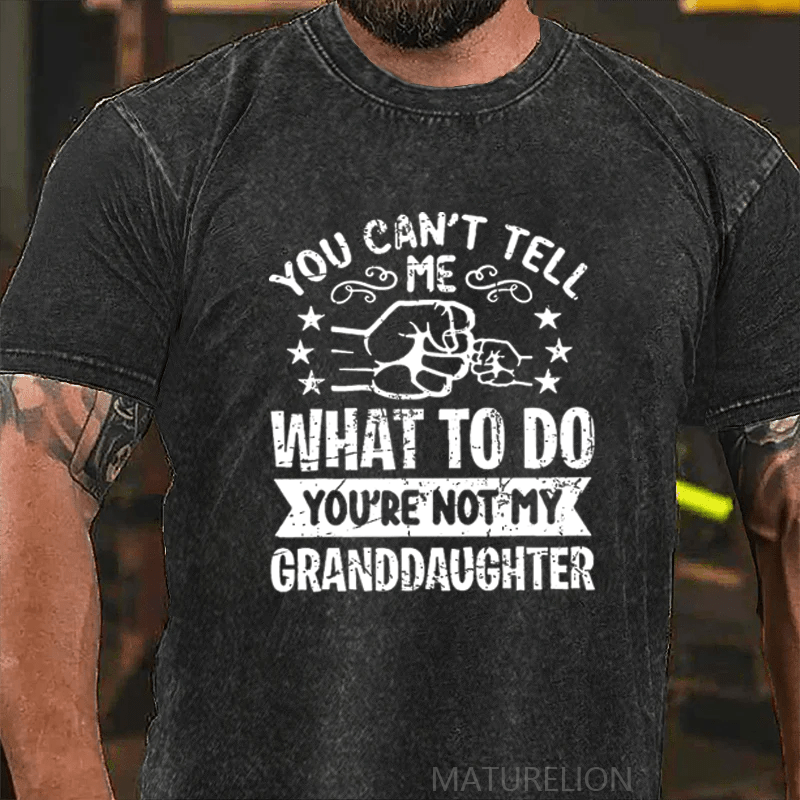 Maturelion You Can't Tell Me What To Do You're Not My Granddaughter DTG Printing Washed  Cotton T-shirt