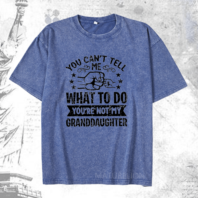 Maturelion You Can't Tell Me What To Do You're Not My Granddaughter DTG Printing Washed  Cotton T-shirt