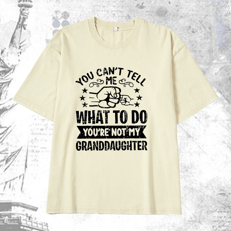 Maturelion You Can't Tell Me What To Do You're Not My Granddaughter DTG Printing Washed  Cotton T-shirt