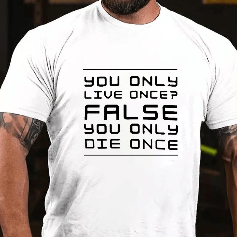 Maturelion You Only Live Once False. You Only Die Once. Cotton T-Shirt