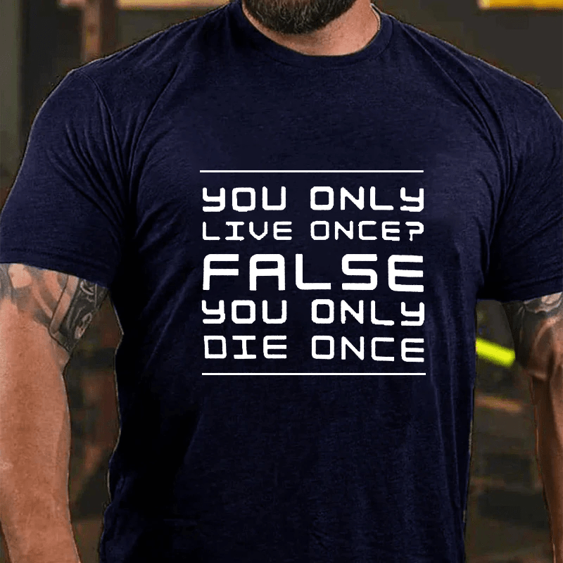 Maturelion You Only Live Once False. You Only Die Once. Cotton T-Shirt