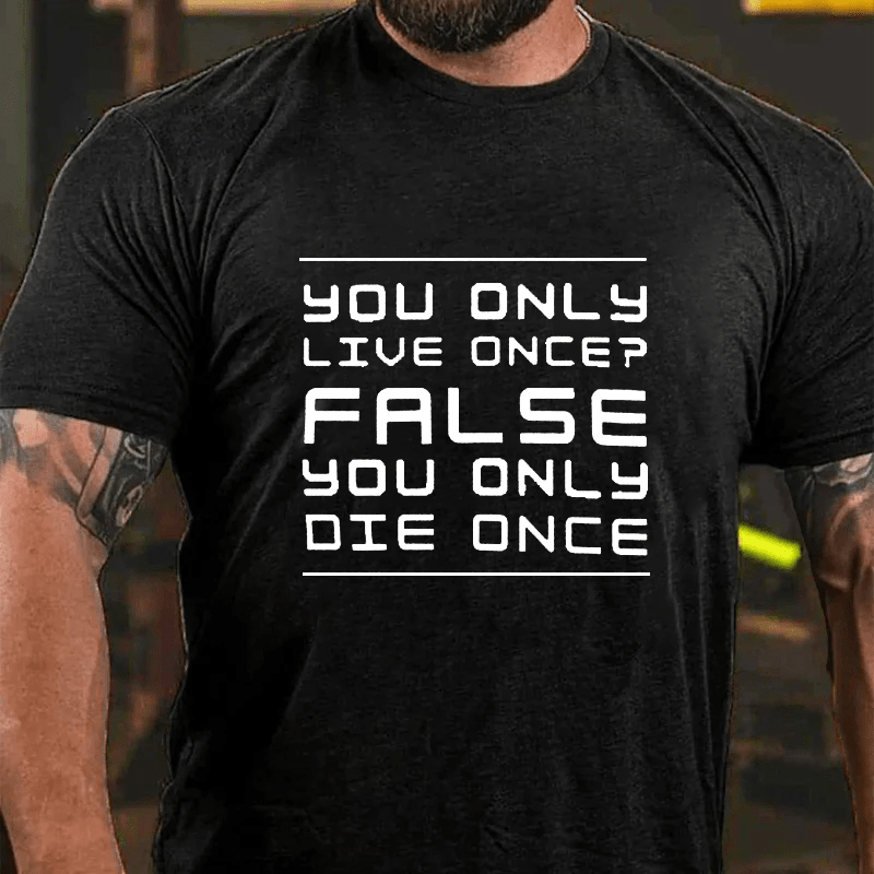 Maturelion You Only Live Once False. You Only Die Once. Cotton T-Shirt