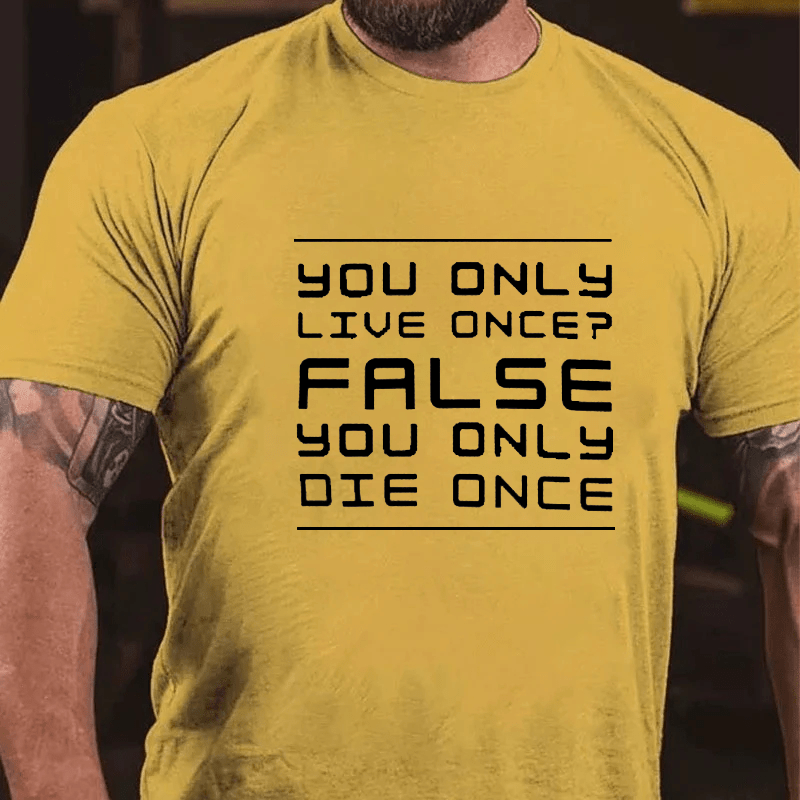 Maturelion You Only Live Once False. You Only Die Once. Cotton T-Shirt