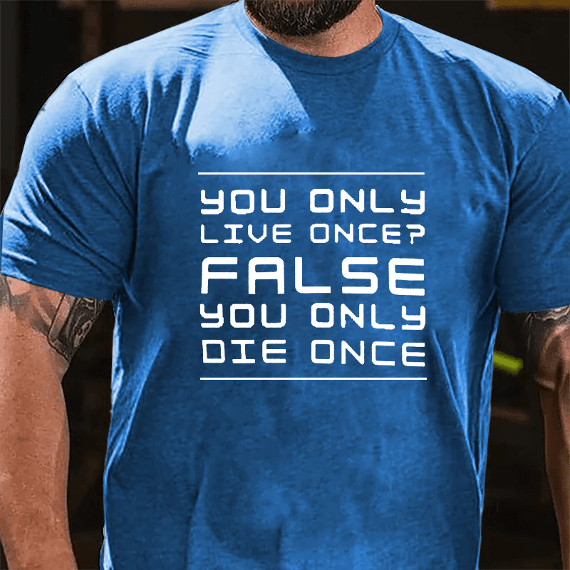 Maturelion You Only Live Once False. You Only Die Once. Cotton T-Shirt