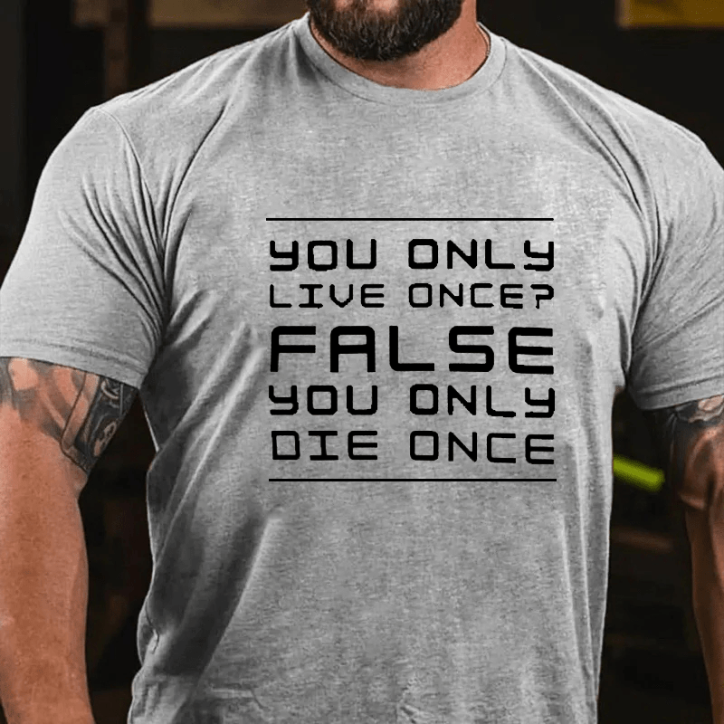 Maturelion You Only Live Once False. You Only Die Once. Cotton T-Shirt