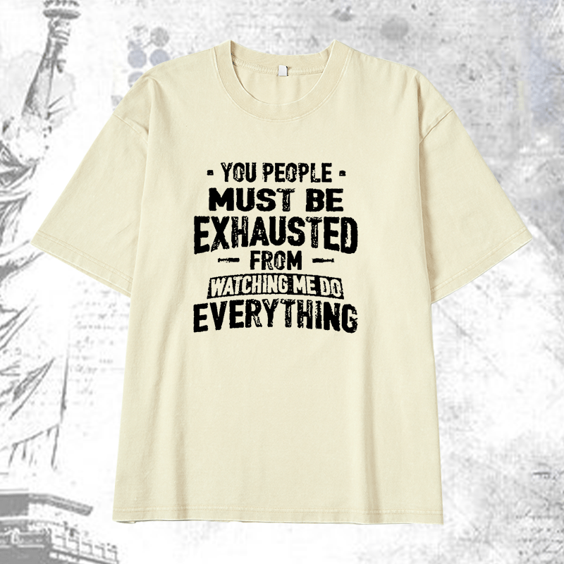 Maturelion You People Must Be Exhausted From Watching Me Do Everything Joking DTG Printing Washed  Cotton T-shirt