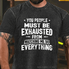 Maturelion You People Must Be Exhausted From Watching Me Do Everything Joking DTG Printing Washed  Cotton T-shirt
