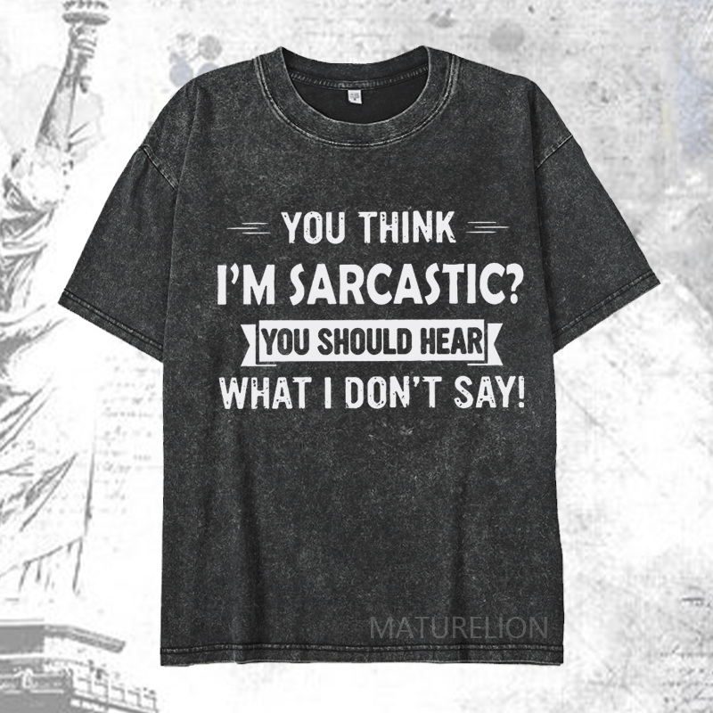 Maturelion You Think I'm Sarcastic You Should Hear What I Don't Say Funny DTG Printing Washed  Cotton T-shirt