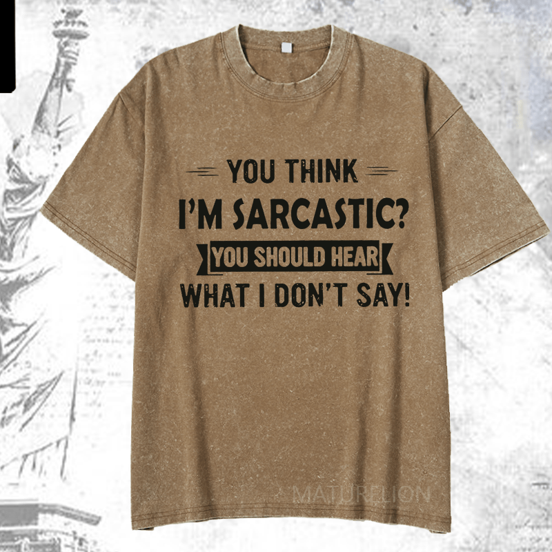 Maturelion You Think I'm Sarcastic You Should Hear What I Don't Say Funny DTG Printing Washed  Cotton T-shirt