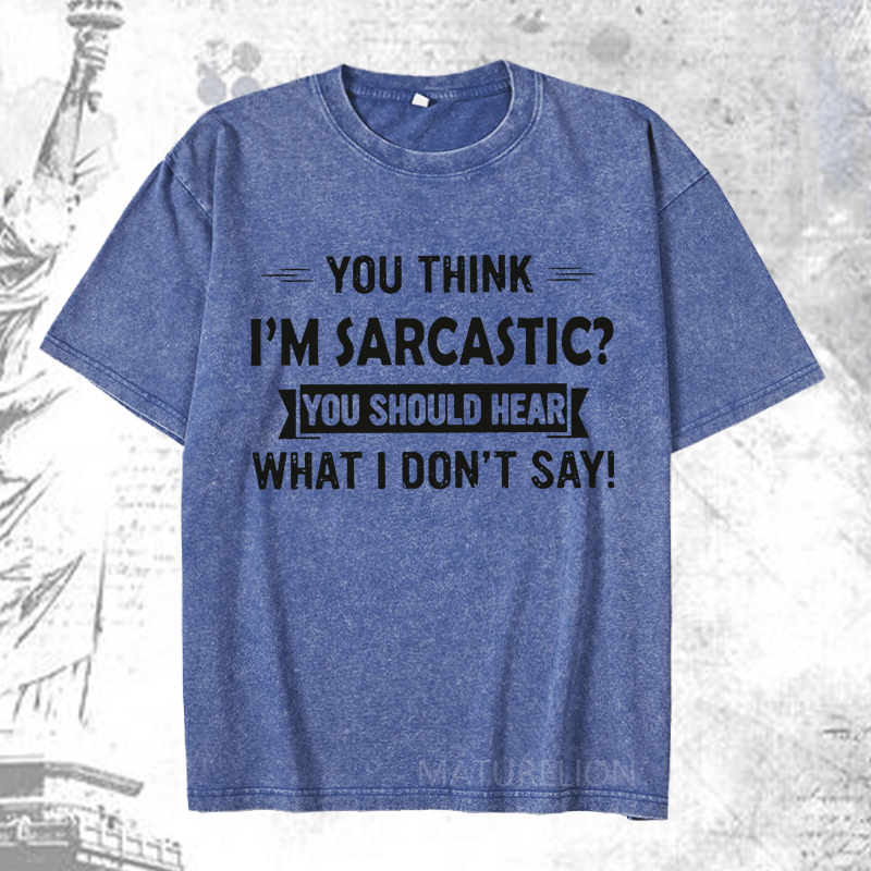 Maturelion You Think I'm Sarcastic You Should Hear What I Don't Say Funny DTG Printing Washed  Cotton T-shirt