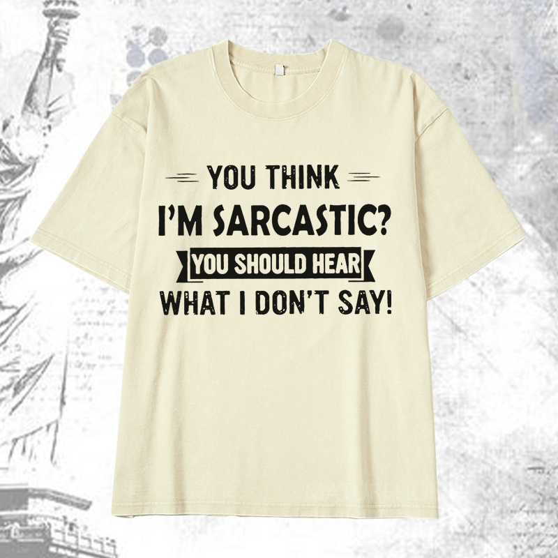 Maturelion You Think I'm Sarcastic You Should Hear What I Don't Say Funny DTG Printing Washed  Cotton T-shirt