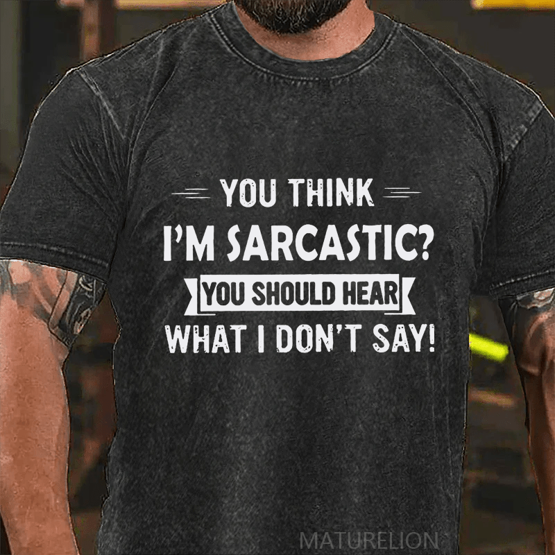 Maturelion You Think I'm Sarcastic You Should Hear What I Don't Say Funny DTG Printing Washed  Cotton T-shirt