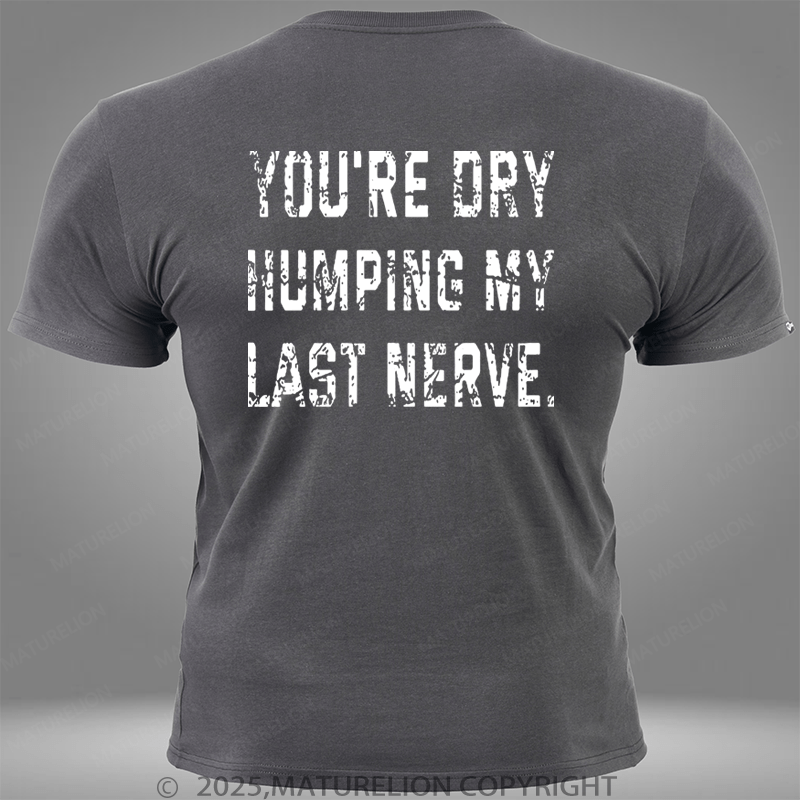 Maturelion You're Dry Humping My Last Nerve Pocket T-Shirt