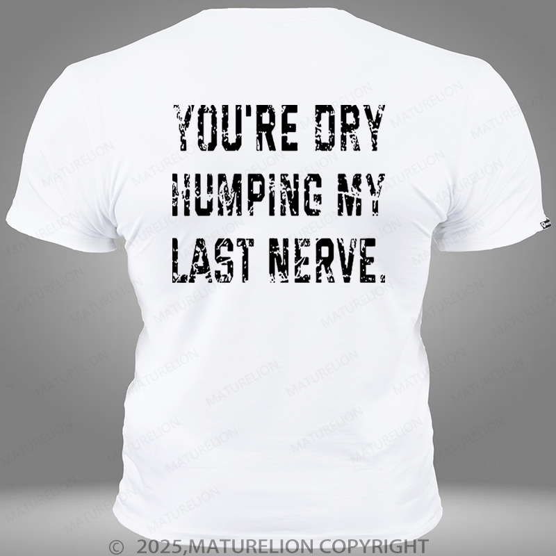 Maturelion You're Dry Humping My Last Nerve Pocket T-Shirt