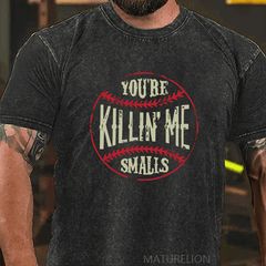 Maturelion You're Killin Me Smalls DTG Printing Washed  Cotton T-shirt