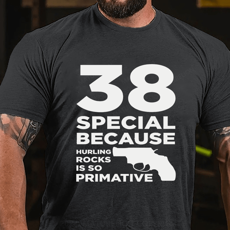 Maturelion 38 Special Because Hurting Rocks Is So Primative Cotton T-Shirt