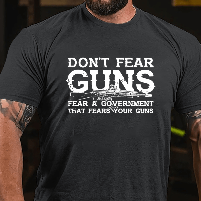 Maturelion Don't Fear Guns Fear A Government That Fears Your Guns Cotton T-shirt