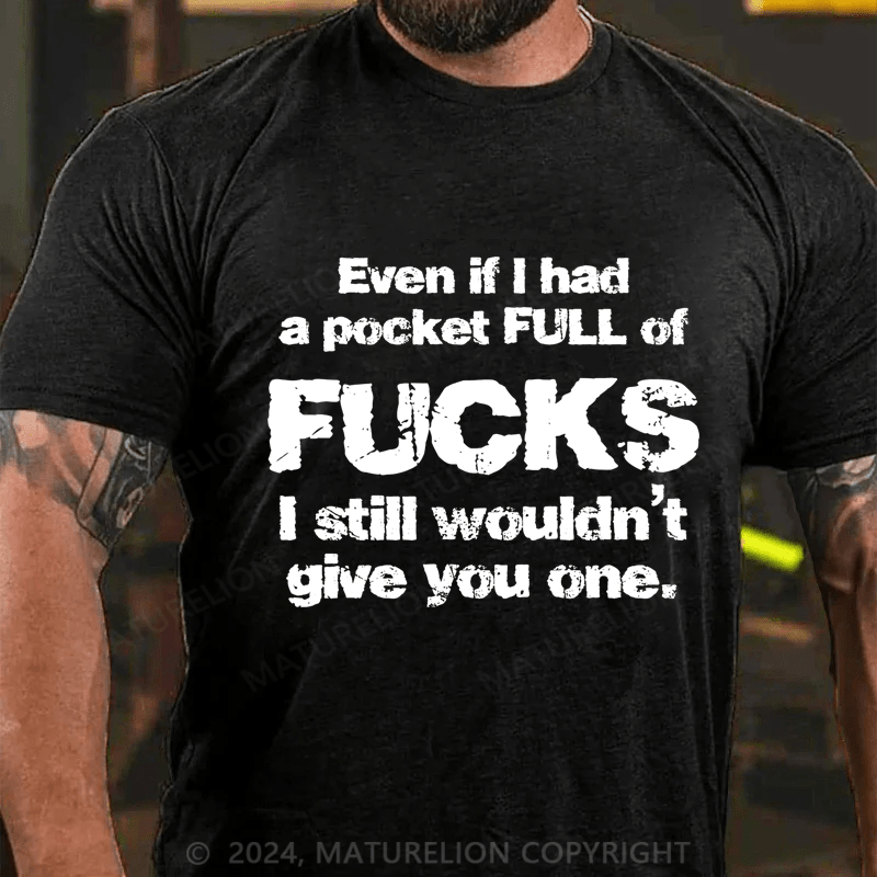 Maturelion Even If I Had A Pocket Full Of Fucks I Still Wouldn't Give You One Cotton T-Shirt