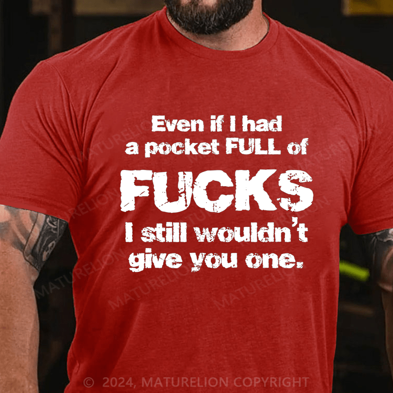 Maturelion Even If I Had A Pocket Full Of Fucks I Still Wouldn't Give You One Cotton T-Shirt