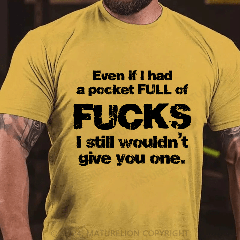 Maturelion Even If I Had A Pocket Full Of Fucks I Still Wouldn't Give You One Cotton T-Shirt