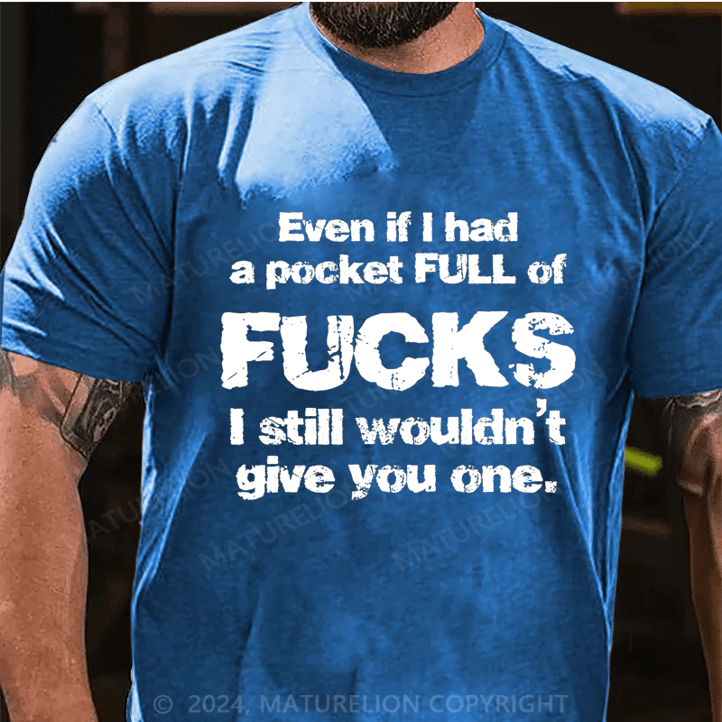 Maturelion Even If I Had A Pocket Full Of Fucks I Still Wouldn't Give You One Cotton T-Shirt