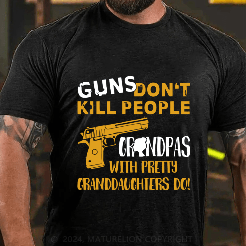 Maturelion Guns Don't Kill People grandpas With Pretty Granddaughters Do Cotton T-Shirt