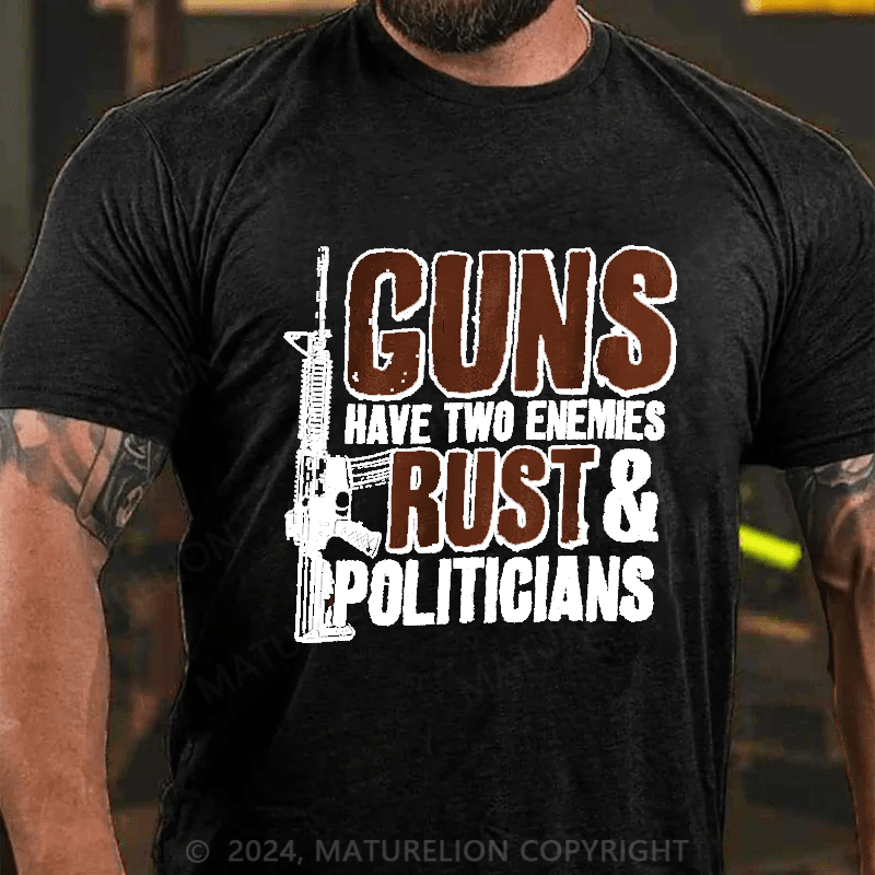 Maturelion Guns Have Two Enemies Rust & Politicians Cotton T-shirt