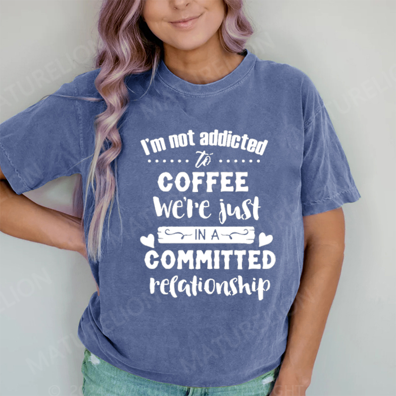 Maturelion I Am Not Addicted To Coffee DTG Printing Washed Cotton T-Shirt
