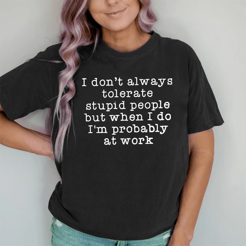 Maturelion I Don't Always Tolerate Stupid People DTG Printing Washed Cotton T-Shirt