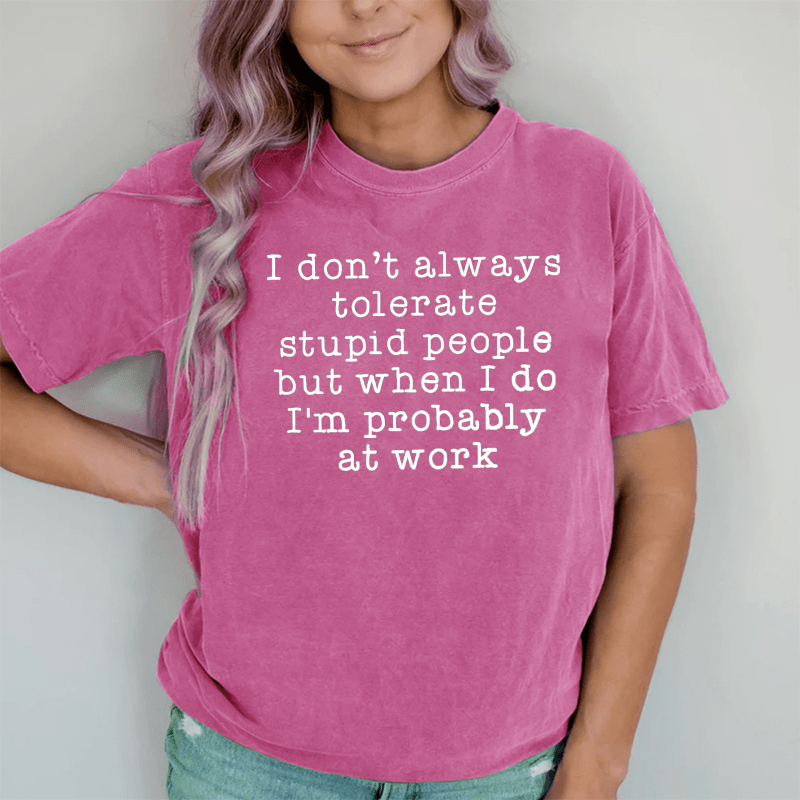 Maturelion I Don't Always Tolerate Stupid People DTG Printing Washed Cotton T-Shirt