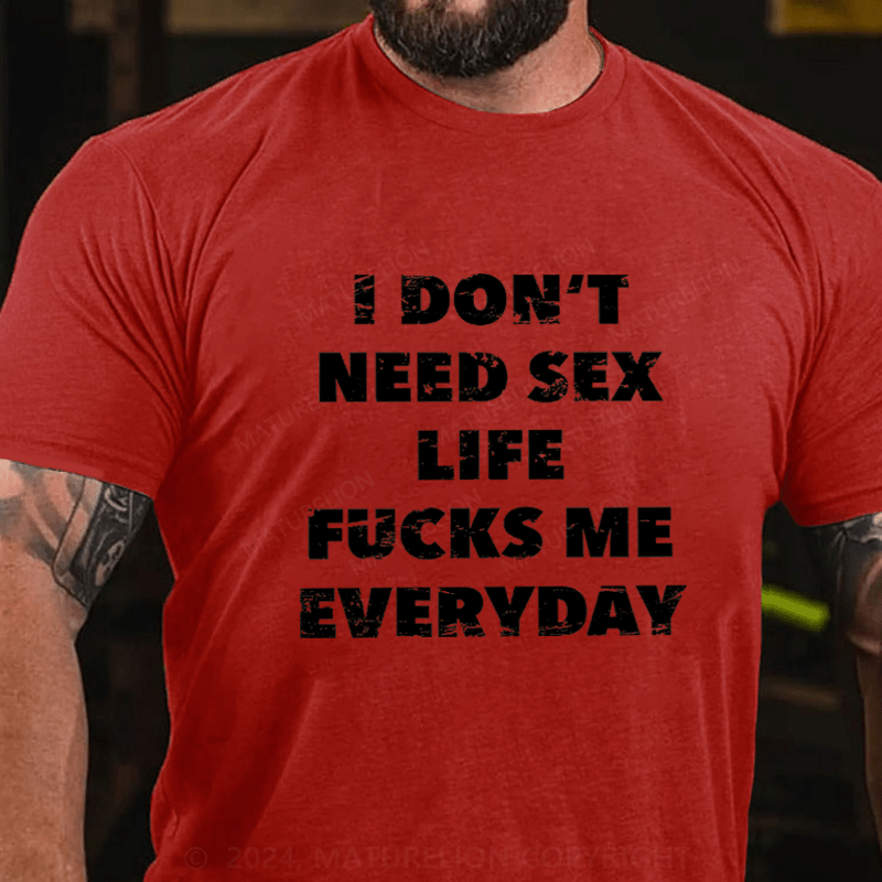 Maturelion I Don't Need Sex Life Fucks Me Everyday Cotton T-Shirt