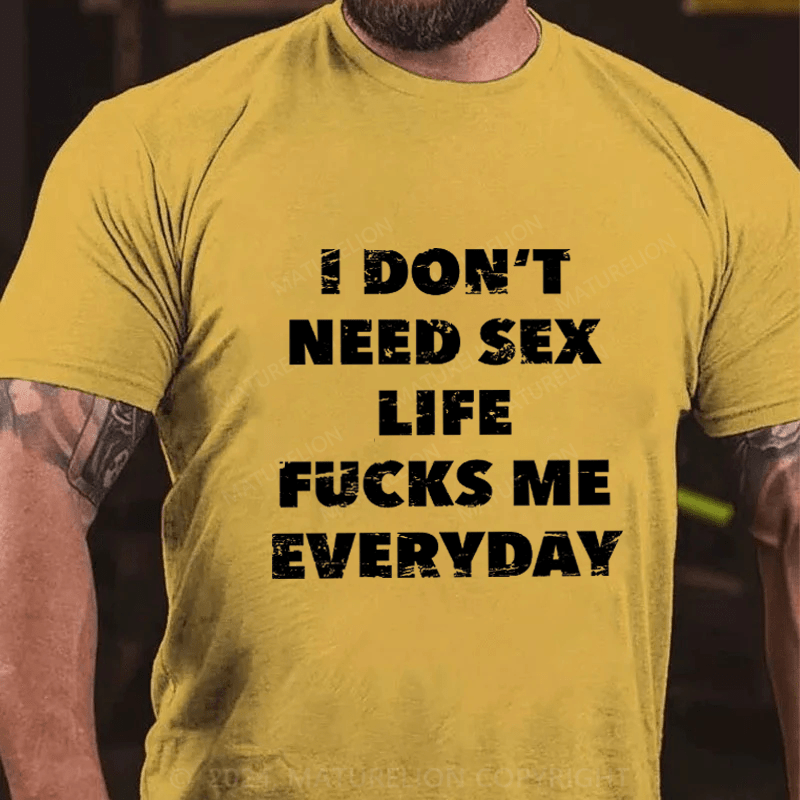 Maturelion I Don't Need Sex Life Fucks Me Everyday Cotton T-Shirt