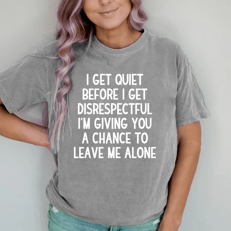 Maturelion I Get Quiet Before I Get Disrespectful DTG Printing Washed Cotton T-Shirt