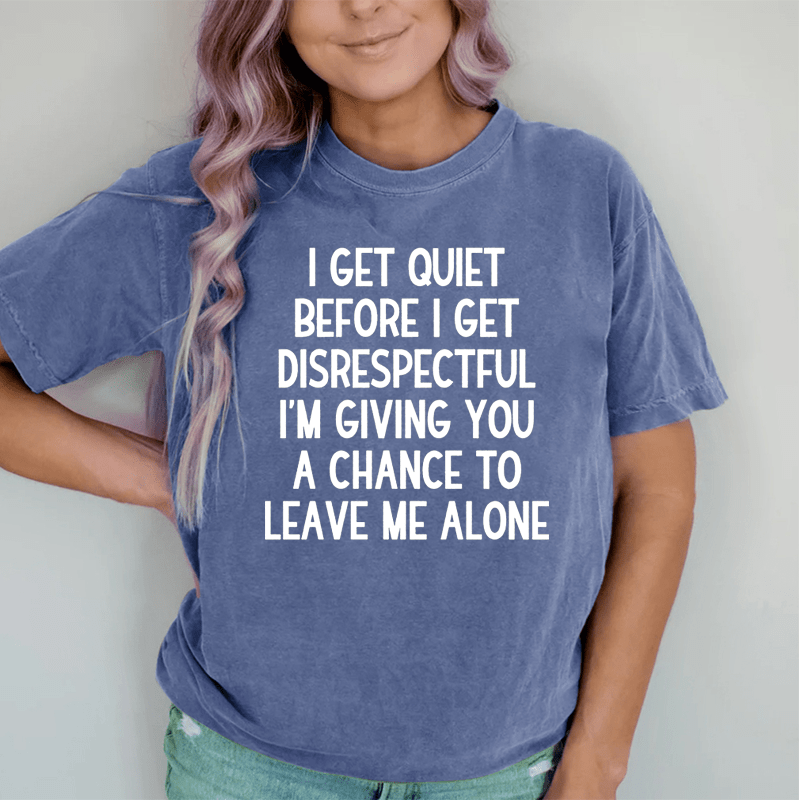 Maturelion I Get Quiet Before I Get Disrespectful DTG Printing Washed Cotton T-Shirt