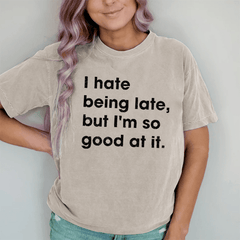 Maturelion I Hate Being Late, But I'm So Good At It DTG Printing Washed Cotton T-Shirt