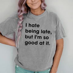 Maturelion I Hate Being Late, But I'm So Good At It DTG Printing Washed Cotton T-Shirt