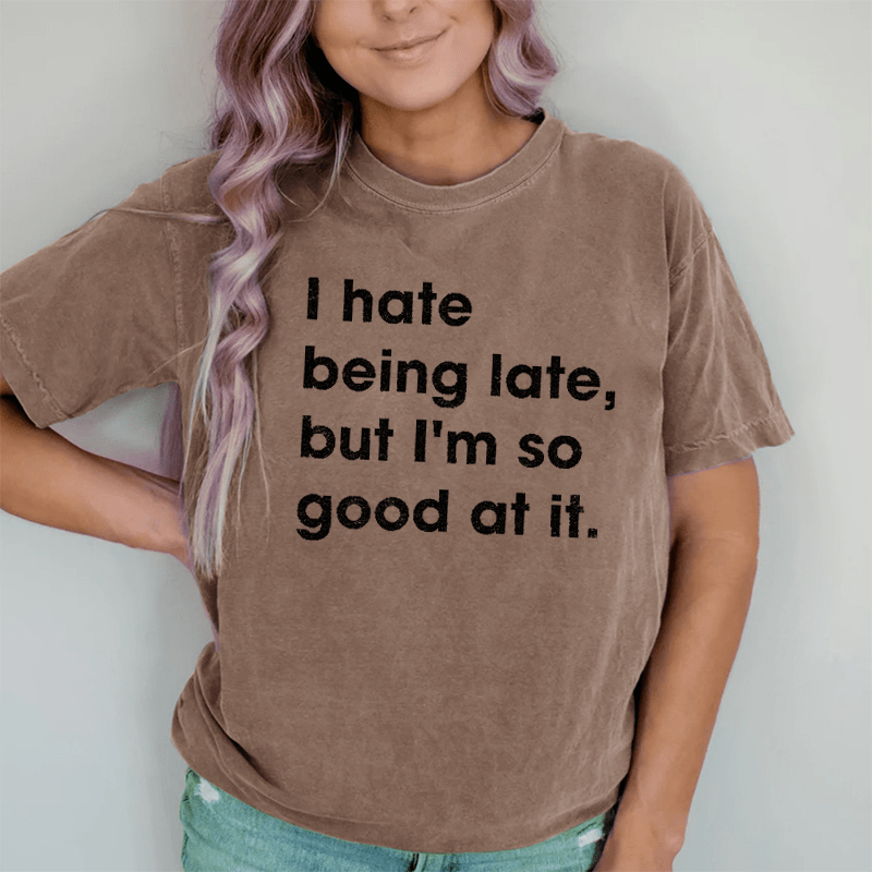 Maturelion I Hate Being Late, But I'm So Good At It DTG Printing Washed Cotton T-Shirt