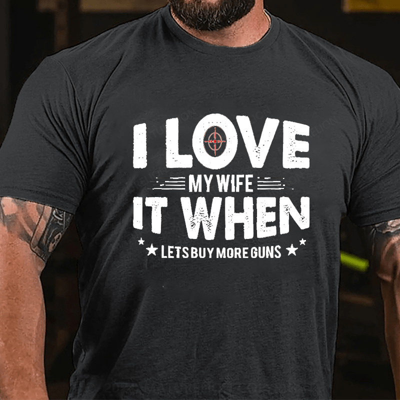 Maturelion I Love My Wife It When Lets Buy More Guns Cotton T-shirt