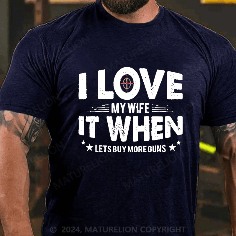 Maturelion I Love My Wife It When Lets Buy More Guns Cotton T-shirt