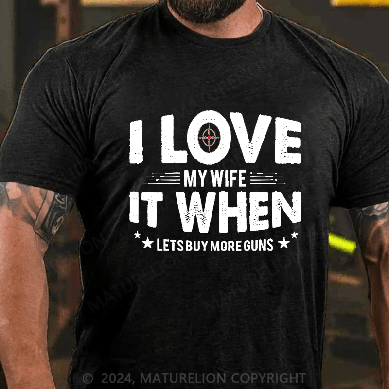 Maturelion I Love My Wife It When Lets Buy More Guns Cotton T-shirt