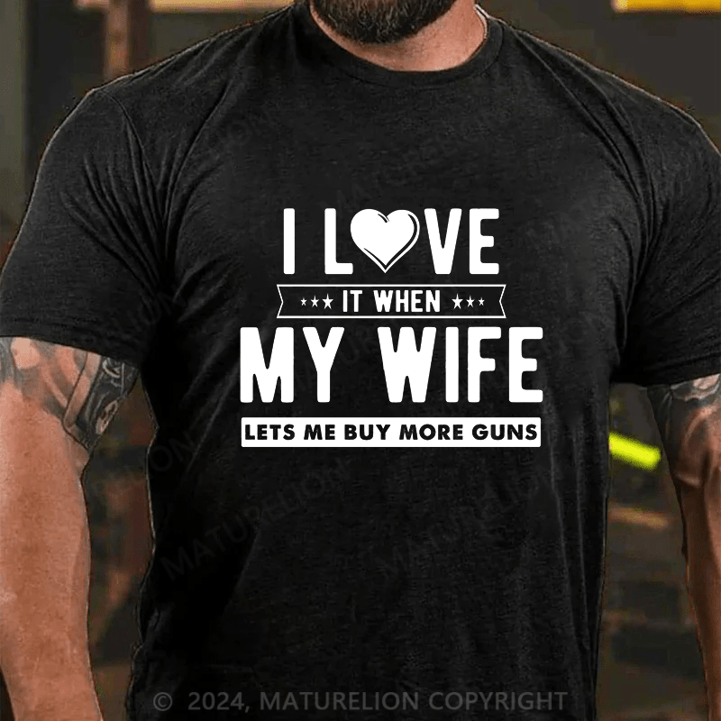 Maturelion I Love My Wife It When Lets Buy More Guns Cotton T-shirt