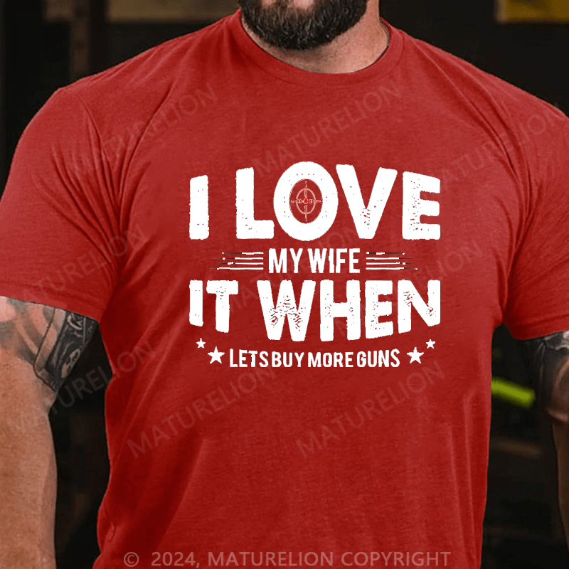 Maturelion I Love My Wife It When Lets Buy More Guns Cotton T-shirt