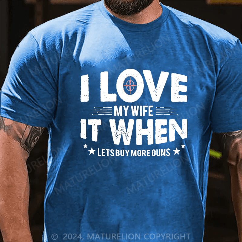 Maturelion I Love My Wife It When Lets Buy More Guns Cotton T-shirt