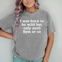 Maturelion I Was Born To Be Wild But Only Until 9pm Or So DTG Printing Washed Cotton T-Shirt