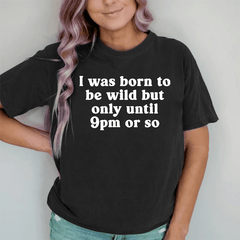 Maturelion I Was Born To Be Wild But Only Until 9pm Or So DTG Printing Washed Cotton T-Shirt